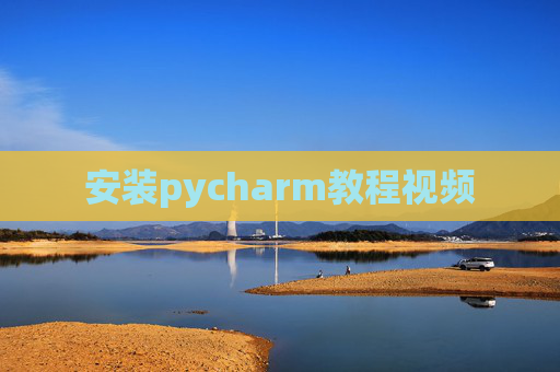 安装pycharm教程视频 安装pycharm教程视频